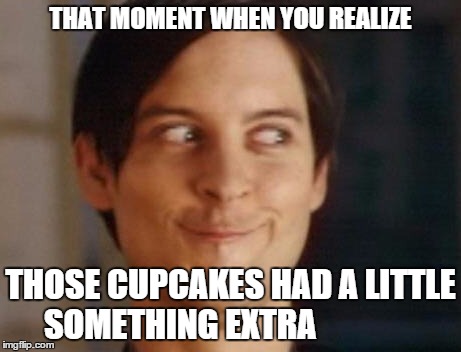 Magic Cupcakes | THAT MOMENT WHEN YOU REALIZE THOSE CUPCAKES HAD A LITTLE SOMETHING EXTRA | image tagged in memes,spiderman peter parker,cupcakes,baking | made w/ Imgflip meme maker