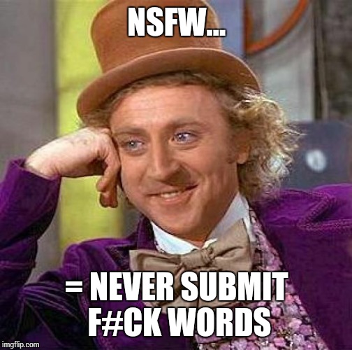 Creepy Condescending Wonka Meme | NSFW... = NEVER SUBMIT F#CK WORDS | image tagged in memes,creepy condescending wonka | made w/ Imgflip meme maker