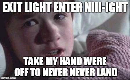 I See Dead People | EXIT LIGHT
ENTER NIII-IGHT TAKE MY HAND WERE OFF TO NEVER NEVER LAND | image tagged in memes,i see dead people | made w/ Imgflip meme maker