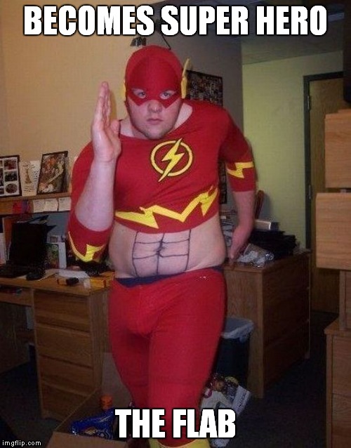 the flab coming soon | BECOMES SUPER HERO THE FLAB | image tagged in meme,funny,cosplay fail,the flash | made w/ Imgflip meme maker