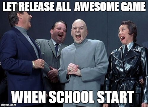 Laughing Villains Meme | LET RELEASE ALL 
AWESOME GAME WHEN SCHOOL START | image tagged in memes,laughing villains | made w/ Imgflip meme maker