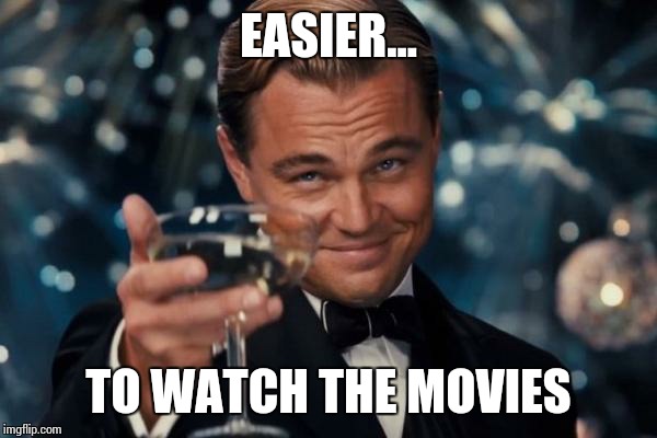 Leonardo Dicaprio Cheers Meme | EASIER... TO WATCH THE MOVIES | image tagged in memes,leonardo dicaprio cheers | made w/ Imgflip meme maker