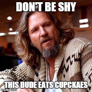 Shy Cupcakes | DON'T BE SHY THIS DUDE EATS CUPCKAES | image tagged in memes,confused lebowski,shy,cupcakes | made w/ Imgflip meme maker