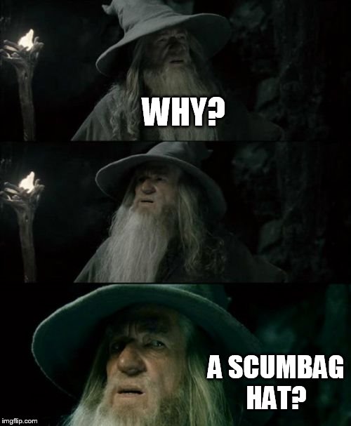 Scum Confused Gandalf | WHY? A SCUMBAG HAT? | image tagged in memes,confused gandalf | made w/ Imgflip meme maker