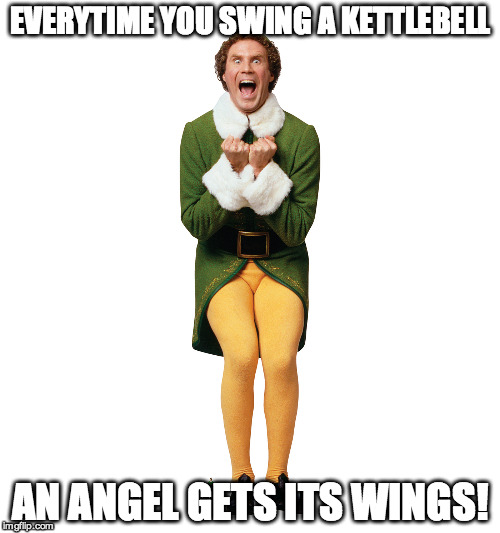 Christmas Elf | EVERYTIME YOU SWING A KETTLEBELL AN ANGEL GETS ITS WINGS! | image tagged in christmas elf | made w/ Imgflip meme maker