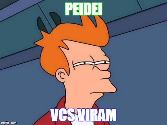 Futurama Fry | PEIDEI VCS VIRAM | image tagged in memes,futurama fry | made w/ Imgflip meme maker