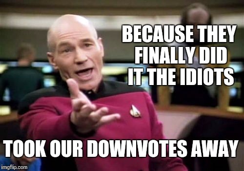 The damn dirty apes (movie reference) | BECAUSE THEY FINALLY DID IT THE IDIOTS TOOK OUR DOWNVOTES AWAY | image tagged in memes,picard wtf,downvotes,idiots | made w/ Imgflip meme maker