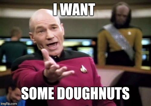 Picard Wtf Meme | I WANT SOME DOUGHNUTS | image tagged in memes,picard wtf | made w/ Imgflip meme maker