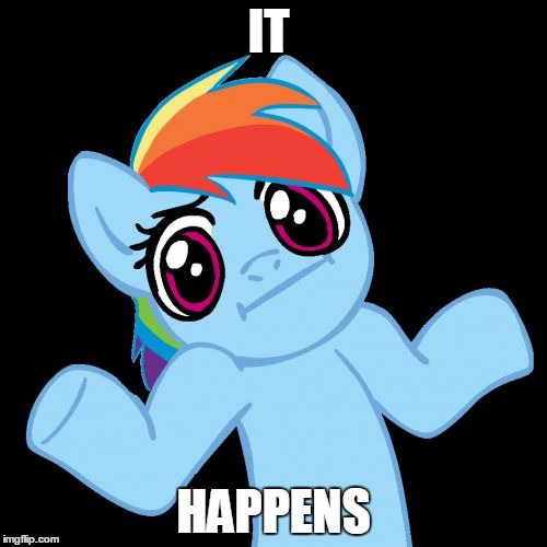 Pony Shrugs | IT HAPPENS | image tagged in memes,pony shrugs | made w/ Imgflip meme maker