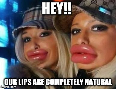 Duck Face Chicks Meme | HEY!! OUR LIPS ARE COMPLETELY NATURAL | image tagged in memes,duck face chicks | made w/ Imgflip meme maker