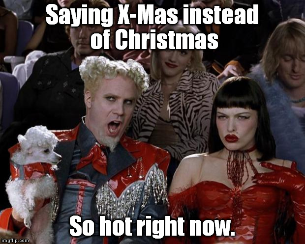 Mugatu So Hot Right Now | Saying X-Mas instead of Christmas So hot right now. | image tagged in memes,mugatu so hot right now | made w/ Imgflip meme maker