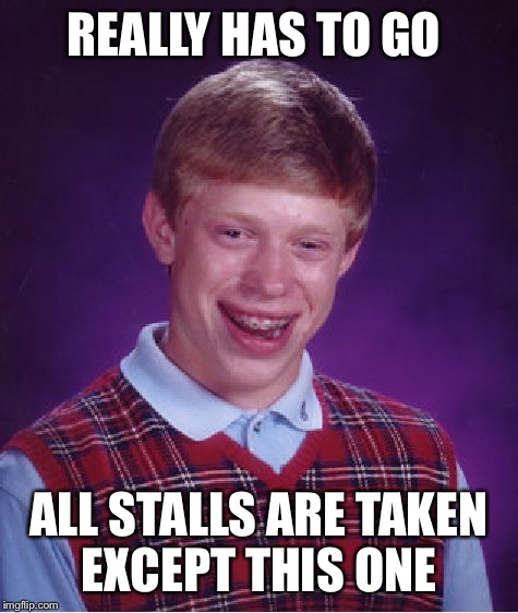 Bad Luck Brian Meme | REALLY HAS TO GO ALL STALLS ARE TAKEN EXCEPT THIS ONE | image tagged in memes,bad luck brian | made w/ Imgflip meme maker
