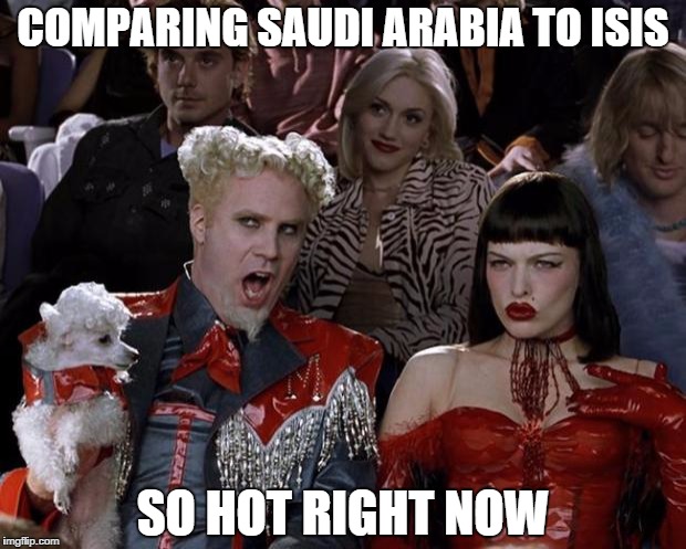 Mugatu So Hot Right Now | COMPARING SAUDI ARABIA TO ISIS SO HOT RIGHT NOW | image tagged in memes,mugatu so hot right now | made w/ Imgflip meme maker