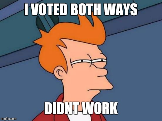 Futurama Fry Meme | I VOTED BOTH WAYS DIDNT WORK | image tagged in memes,futurama fry | made w/ Imgflip meme maker