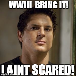 WWIII  BRING IT! I AINT SCARED! | image tagged in zac bagins | made w/ Imgflip meme maker