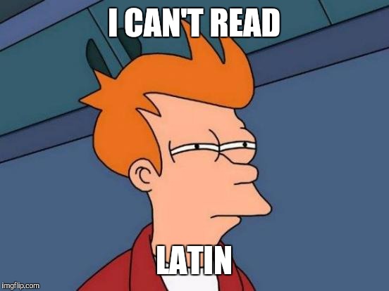 Futurama Fry Meme | I CAN'T READ LATIN | image tagged in memes,futurama fry | made w/ Imgflip meme maker