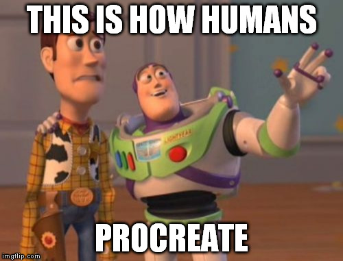 X, X Everywhere | THIS IS HOW HUMANS PROCREATE | image tagged in memes,x x everywhere | made w/ Imgflip meme maker