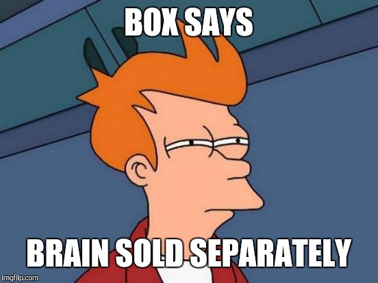 Futurama Fry Meme | BOX SAYS BRAIN SOLD SEPARATELY | image tagged in memes,futurama fry | made w/ Imgflip meme maker