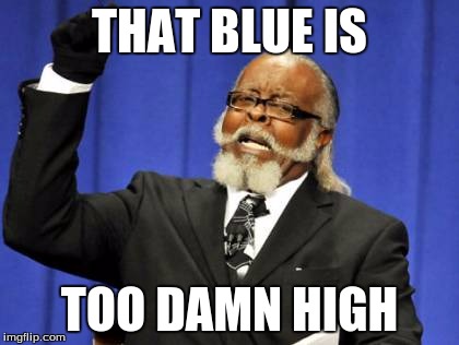 Too Damn High Meme | THAT BLUE IS TOO DAMN HIGH | image tagged in memes,too damn high | made w/ Imgflip meme maker