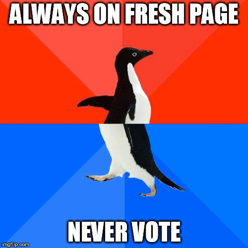 Socially Awesome Awkward Penguin | ALWAYS ON FRESH PAGE NEVER VOTE | image tagged in memes,socially awesome awkward penguin | made w/ Imgflip meme maker