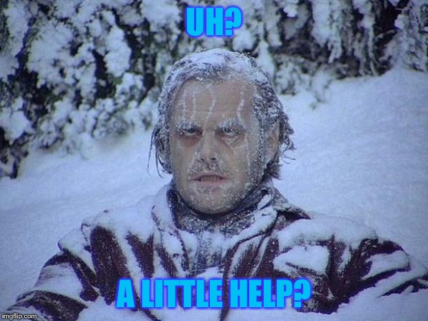 Jack Nicholson The Shining Snow | UH? A LITTLE HELP? | image tagged in memes,jack nicholson the shining snow | made w/ Imgflip meme maker