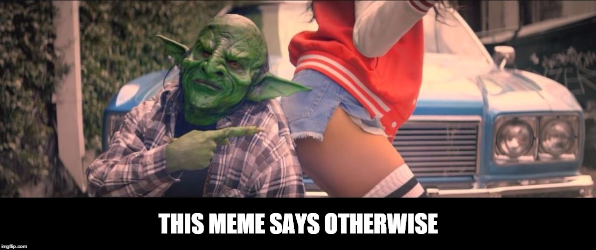 goblin butt | THIS MEME SAYS OTHERWISE | image tagged in goblin butt | made w/ Imgflip meme maker