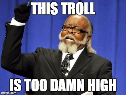 Too Damn High Meme | THIS TROLL IS TOO DAMN HIGH | image tagged in memes,too damn high | made w/ Imgflip meme maker