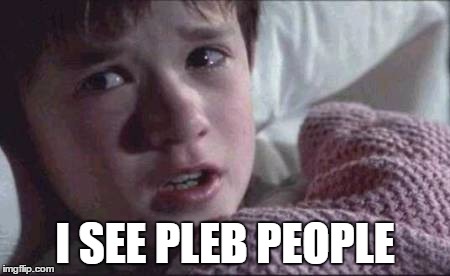 I See Dead People | I SEE PLEB PEOPLE | image tagged in memes,i see dead people | made w/ Imgflip meme maker