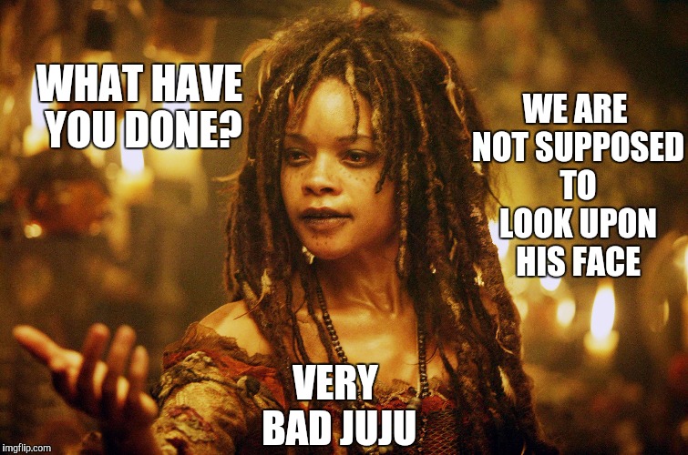 WE ARE NOT SUPPOSED TO LOOK UPON HIS FACE VERY BAD JUJU WHAT HAVE YOU DONE? | made w/ Imgflip meme maker
