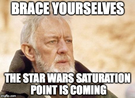 Obi Wan Kenobi | BRACE YOURSELVES THE STAR WARS SATURATION POINT IS COMING | image tagged in memes,obi wan kenobi | made w/ Imgflip meme maker