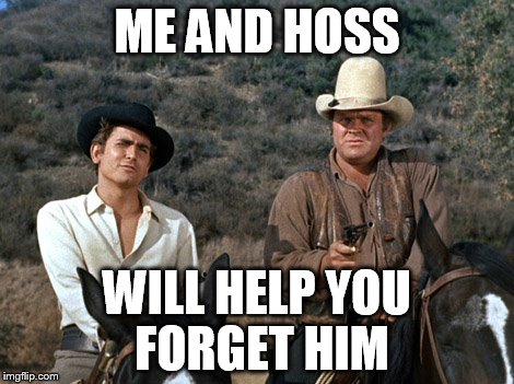 ME AND HOSS WILL HELP YOU FORGET HIM | made w/ Imgflip meme maker