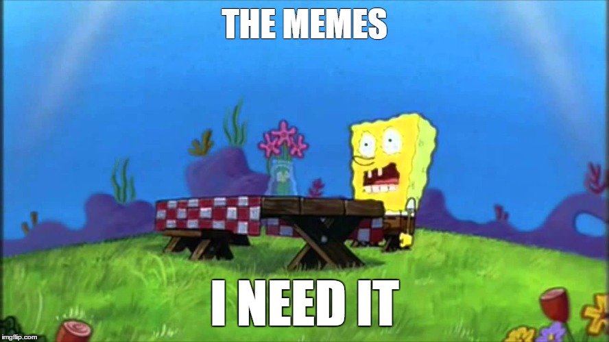 THE MEMES I NEED IT | made w/ Imgflip meme maker