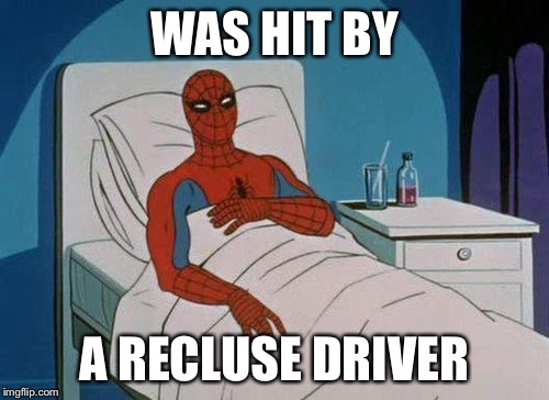 Spiderman Hospital Meme | WAS HIT BY A RECLUSE DRIVER | image tagged in memes,spiderman hospital,spiderman | made w/ Imgflip meme maker