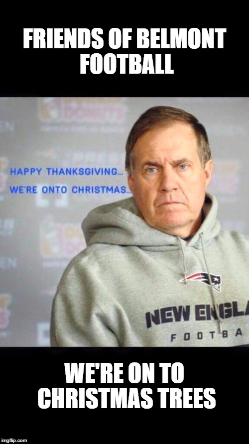 FRIENDS OF BELMONT FOOTBALL WE'RE ON TO CHRISTMAS TREES | image tagged in bill b | made w/ Imgflip meme maker