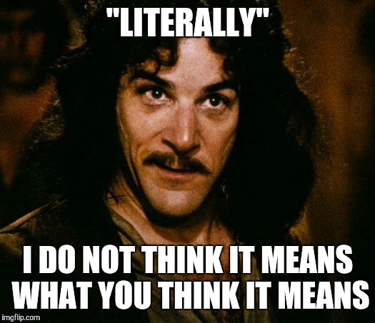 You killed my grammar, prepare to die | "LITERALLY" I DO NOT THINK IT MEANS WHAT YOU THINK IT MEANS | image tagged in memes,inigo montoya | made w/ Imgflip meme maker