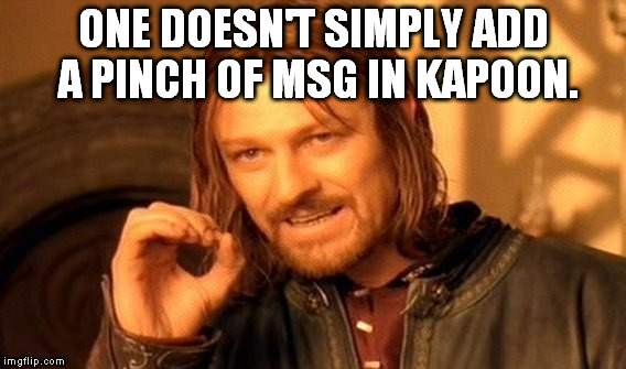 One Does Not Simply | ONE DOESN'T SIMPLY ADD A PINCH OF MSG IN KAPOON. | image tagged in memes,one does not simply | made w/ Imgflip meme maker