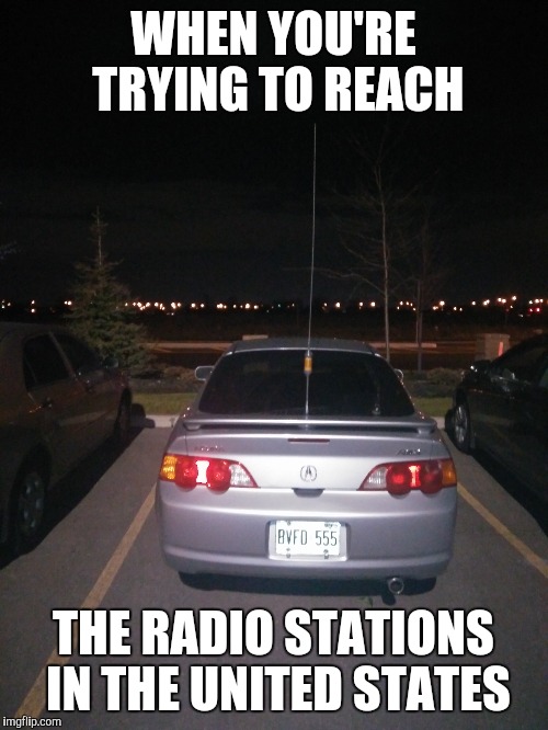 Canadian Radio,  nah | WHEN YOU'RE TRYING TO REACH THE RADIO STATIONS IN THE UNITED STATES | image tagged in car,1st world canadian problems | made w/ Imgflip meme maker