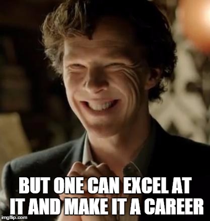 BUT ONE CAN EXCEL AT IT AND MAKE IT A CAREER | made w/ Imgflip meme maker