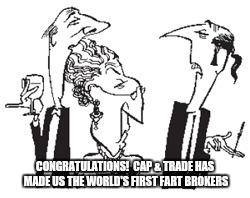 CONGRATULATIONS! CAP & TRADE HAS MADE US THE WORLD'S FIRST FART BROKERS | image tagged in cap  trade,cop21,climate change | made w/ Imgflip meme maker