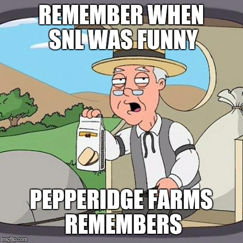 Pepperidge Farm Remembers | REMEMBER WHEN SNL WAS FUNNY PEPPERIDGE FARMS REMEMBERS | image tagged in memes,pepperidge farm remembers | made w/ Imgflip meme maker