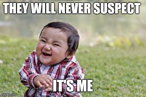 Evil Toddler Meme | THEY WILL NEVER SUSPECT IT'S ME | image tagged in memes,evil toddler | made w/ Imgflip meme maker