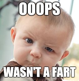 Skeptical Baby Meme | OOOPS WASN'T A FART | image tagged in memes,skeptical baby | made w/ Imgflip meme maker