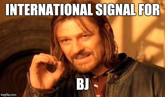 One Does Not Simply Meme | INTERNATIONAL SIGNAL FOR BJ | image tagged in memes,one does not simply | made w/ Imgflip meme maker