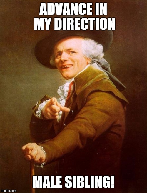 Joseph Ducreux | ADVANCE IN MY DIRECTION MALE SIBLING! | image tagged in memes,joseph ducreux | made w/ Imgflip meme maker