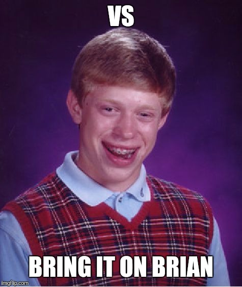 Bad Luck Brian Meme | VS BRING IT ON BRIAN | image tagged in memes,bad luck brian | made w/ Imgflip meme maker