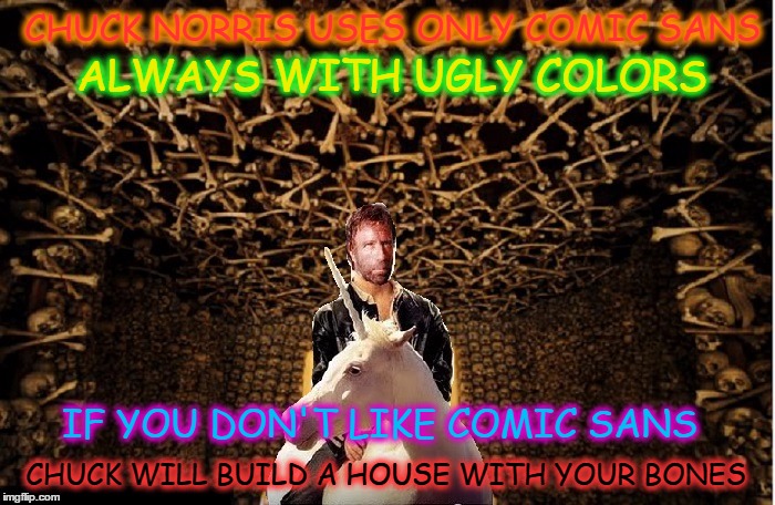 CHUCK NORRIS USES ONLY COMIC SANS ALWAYS WITH UGLY COLORS IF YOU DON'T LIKE COMIC SANS CHUCK WILL BUILD A HOUSE WITH YOUR BONES | image tagged in bruc | made w/ Imgflip meme maker