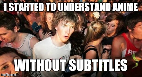 How... When did this happen? Have I superpowers? | I STARTED TO UNDERSTAND ANIME WITHOUT SUBTITLES | image tagged in memes,sudden clarity clarence | made w/ Imgflip meme maker