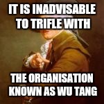 IT IS INADVISABLE TO TRIFLE WITH THE ORGANISATION KNOWN AS WU TANG | made w/ Imgflip meme maker