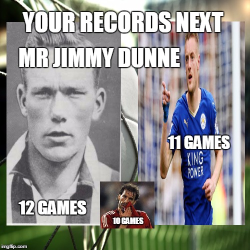 Vardy 11 games | YOUR RECORDS NEXT MR JIMMY DUNNE 11 GAMES 12 GAMES 10 GAMES | image tagged in football,guinness world record,soccer,goals | made w/ Imgflip meme maker