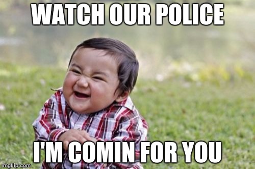Evil Toddler Meme | WATCH OUR POLICE I'M COMIN FOR YOU | image tagged in memes,evil toddler | made w/ Imgflip meme maker